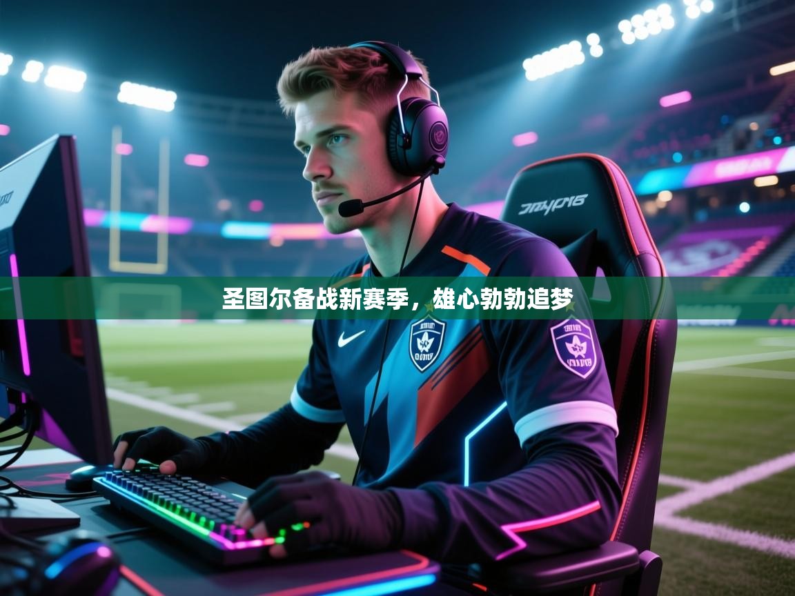 圣图尔备战新赛季，雄心勃勃追梦  第2张