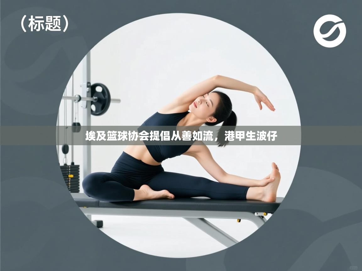 埃及篮球协会提倡从善如流，港甲生波仔  第1张