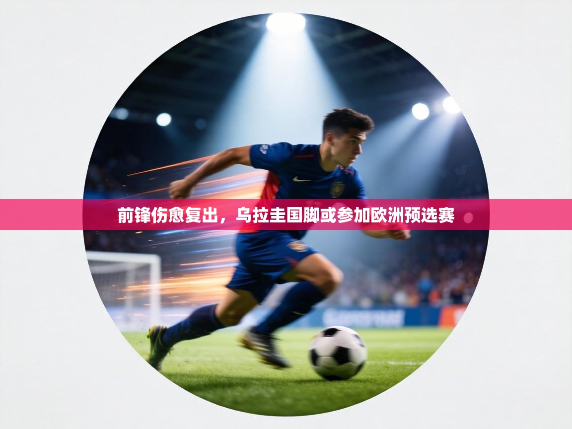 前锋伤愈复出,乌拉圭国脚或参加欧洲预选赛 第2张